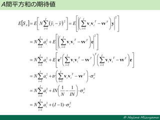 © Hajime Mizuyama
A間平方和の期待値
   
2
1
2
2
1
2
2
11
2
111
2
2
11
2
2
11
2
)1(
11
e
I
i
i
e
I
i
i
e
T
I
i
T
ii
I
i
i
T
I
i
T
ii
T
T
I
i
T
ii
T
I
i
i
T
I
i
T
ii
I
i
i
T
I
i
T
ii
I
i
iA
IaN
INN
INaN
traN
EaN
EaN
EyyNESE























































































vvvv
evvvvvvvve
evvvv
yvvvv
 