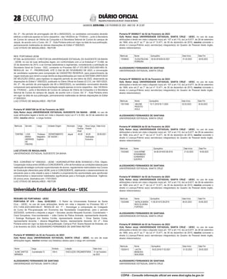  EXECUTIVO
SALVADOR, SEXTA-FEIRA, 3 DE FEVEREIRO DE 2023 - ANO CVII - No
23.597
República Federativa do Brasil - Estado da Bahia
DIÁRIO OFICIAL
Art. 2º - No período de prorrogação (de 06 a 09/02/2023), os candidatos convocados deverão
efetivar a matrícula apenas no turno vespertino - das 14h30min às 17h30min -, junto à Secretaria
de Cursos do campus de Vitória da Conquista e à Secretaria Setorial de Cursos do campus de
Jequié, de acordo com o Curso. Art. 3° - Esta Portaria entra em vigor na data de sua publicação,
permanecendo inalteradas as demais disposições do Edital nº 008/2023.
LUIZ OTÁVIO DE MAGALHÃES - REITOR
<#E.G.B#755860#28#818291/>
<#E.G.B#755995#28#818432>
RES. PORTARIAS UESB
Nº 058, de 02/02/2023 - O REITOR DA UNIVERSIDADE ESTADUAL DO SUDOESTE DA BAHIA
- UESB, no uso de suas atribuições legais, em conformidade com a Lei Estadual nº 13.466, de
22 de dezembro de 2015, e as normas estatutárias e regimentais, considerando a solicitação da
Secretaria Geral de Cursos - SGC, constante no Processo SEI nº 072.9672.2023.0001465-18.
RESOLVE: Art. 1º - PRORROGAR, ATÉ O DIA 09 DE FEVEREIRO DE 2023, a convocação
de candidatos suplentes para composição de CADASTRO RESERVA, para preenchimento de
vagas residuais que vierem a surgir dentre as disponibilizadas por meio do SISTEMA UNIFICADO
DE SELEÇÃO (SISU), para ingresso no segundo período do ano letivo de 2022, observando as
disposições do Edital n° 009/2023, publicado no Diário Oficial do Estado (D.O.E.) de 18/01/2023.
Art. 2º - No período de prorrogação (de 06 a 09/02/2023), os candidatos convocados deverão
comparecer para apresentar a documentação exigida apenas no turno vespertino - das 14h30min
às 17h30min -, junto à Secretaria de Cursos do campus de Vitória da Conquista e à Secretaria
Setorial de Cursos do campus de Jequié, de acordo com o Curso. Art. 3° - Esta Portaria entra
em vigor na data de sua publicação, permanecendo inalteradas as demais disposições do Edital
nº 009/2023.
LUIZ OTÁVIO DE MAGALHÃES - REITOR
<#E.G.B#755995#28#818432/>
<#E.G.B#756022#28#818460>
Portaria Nº 00587358 de 02 de Fevereiro de 2023
O(A) Reitor do(a) UNIVERSIDADE ESTADUAL SUDOESTE DA BAHIA - UESB, no uso de
suas atribuições legais e tendo em vista o disposto no(a) Lei nº n 8.352, de 02 de setembro de
2002, resolve alterar, a carga horária:
Matrícula Servidor Cargo Unidade Origem Município Carga
Horária
Atual
Nova Carga
Horária
Data Início
72497950 LIVIA
MARIA
ANDRADE
DE
FREITAS
Professor
Magistério
Superior
DEPARTAMENTO
DE SAÚDE I
Jequié 40,00 40,00
Dedicação
Exclusiva
28.09.2021
LUIZ OTAVIO DE MAGALHAES
UNIVERSIDADE ESTADUAL SUDOESTE DA BAHIA
<#E.G.B#756022#28#818460/>
<#E.G.B#755857#28#818288>
RES. CONVÊNIO N.º 009/2023 - UESB / AGROINDUSTRIA BOM SOSSEGO LTDA. Objeto:
Cooperação mútua entre UESB e a CONCEDENTE, a fim de formalizar as condições básicas para
realização de estágio curricular supervisionado de alunos, regularmente matriculados nos Cursos
de Graduação oferecidos pela UESB, junto à CONCEDENTE, objetivando o desenvolvimento do
educando para a vida cidadã e para o trabalho e propiciando-lhe oportunidade para aprofundar
conhecimentos e desenvolver habilidades significativas para a formação profissional. Vigência:
05 (cinco) anos. Assinatura em: 17/01/2023.
LUIZ OTÁVIO DE MAGALHÃES - REITOR
<#E.G.B#755857#28#818288/>
Universidade Estadual de Santa Cruz – UESC
<#E.G.B#755785#28#818210>
RESUMO DE PORTARIAS - UESC
PORTARIA Nº 070 - Data: 02/02/2023 - O Reitor da Universidade Estadual de Santa
Cruz - UESC, no uso de suas atribuições, tendo em vista o disposto no Processo SEI n.º
073.11454.2023.0000146-57, RESOLVE Art. 1º - Homologar a composição do Colegiado
do Curso de Pós-graduação em Economia das Sociedades Cooperativas, para o período
2023/2025, conforme o disposto a seguir: • Sócrates Jacobo Moquete Guzmán, Coordenador; •
Cacá Gonçalves, Vice-coordenador; • João Carlos de Pádua Andrade, representante docente;
• Solange Rodrigues dos Santos Corrêa, representante docente; • Omar Santos Costa,
representante docente; • Jéssica Magalhães Santos, representante discente. Art. 2º - Esta
Portaria entra em vigor na data de sua publicação. Campus Prof. Soane Nazaré de Andrade, em
2 de fevereiro de 2023. ALESSANDRO FERNANDES DE SANTANA REITOR
<#E.G.B#755785#28#818210/>
<#E.G.B#755901#28#818338>
Portaria Nº 00586923 de 02 de Fevereiro de 2023
O(A) Reitor do(a) UNIVERSIDADE ESTADUAL SANTA CRUZ - UESC, no uso de suas
atribuições legais, resolve nomear o(s) listado(s) abaixo para o cargo em comissão:
Nome Cargo Símbolo Lotação Data início
ALINE SANTOS
MIRANDA
Coordenador IV DAI-5 EXECUÇÃO ORÇAMENTÁRIA 01 de Fevereiro
de 2023
ALESSANDRO FERNANDES DE SANTANA
UNIVERSIDADE ESTADUAL SANTA CRUZ
<#E.G.B#755901#28#818338/>
<#E.G.B#755913#28#818350>
Portaria Nº 00586217 de 02 de Fevereiro de 2023
O(A) Reitor do(a) UNIVERSIDADE ESTADUAL SANTA CRUZ - UESC, no uso de suas
atribuições e tendo em vista o disposto no(a) art. 107 a art.110, da Lei 6.677, de 26 de setembro
de 1994, e/ou art.3° ao 7° da Lei nº 13.471, de 30 de dezembro de 2015, resolve conceder o
direito à Licença-Prêmio ao(s) servidor(es) integrante(s) do Quadro de Pessoal deste órgão,
abaixo relacionado(s):
Matrícula Nome Quinquênio Data Início Data Fim
73438425 ELIDA PAULINA
FERREIRA
05.04.2016/04.04.2021 01.03.2023 29.05.2023
ALESSANDRO FERNANDES DE SANTANA
UNIVERSIDADE ESTADUAL SANTA CRUZ
<#E.G.B#755913#28#818350/>
<#E.G.B#755914#28#818351>
Portaria Nº 00586222 de 02 de Fevereiro de 2023
O(A) Reitor do(a) UNIVERSIDADE ESTADUAL SANTA CRUZ - UESC, no uso de suas
atribuições e tendo em vista o disposto no(a) art. 107 a art.110, da Lei 6.677, de 26 de setembro
de 1994, e/ou art.3° ao 7° da Lei nº 13.471, de 30 de dezembro de 2015, resolve conceder o
direito à Licença-Prêmio ao(s) servidor(es) integrante(s) do Quadro de Pessoal deste órgão,
abaixo relacionado(s):
Matrícula Nome Quinquênio Data Início Data Fim
73517049 MILENE
PEIXOTO
AVILA
19.11.2015/18.11.2020 02.03.2023 30.05.2023
ALESSANDRO FERNANDES DE SANTANA
UNIVERSIDADE ESTADUAL SANTA CRUZ
<#E.G.B#755914#28#818351/>
<#E.G.B#755915#28#818352>
Portaria Nº 00586226 de 02 de Fevereiro de 2023
O(A) Reitor do(a) UNIVERSIDADE ESTADUAL SANTA CRUZ - UESC, no uso de suas
atribuições e tendo em vista o disposto no(a) art. 107 a art.110, da Lei 6.677, de 26 de setembro
de 1994, e/ou art.3° ao 7° da Lei nº 13.471, de 30 de dezembro de 2015, resolve conceder o
direito à Licença-Prêmio ao(s) servidor(es) integrante(s) do Quadro de Pessoal deste órgão,
abaixo relacionado(s):
Matrícula Nome Quinquênio Data Início Data Fim
73333462 GUILHERME
ROSEMBERG
GUIMARAES
QUEIROZ
04.08.2014/03.08.2019 21.03.2023 18.06.2023
ALESSANDRO FERNANDES DE SANTANA
UNIVERSIDADE ESTADUAL SANTA CRUZ
<#E.G.B#755915#28#818352/>
<#E.G.B#755916#28#818353>
Portaria Nº 00586231 de 02 de Fevereiro de 2023
O(A) Reitor do(a) UNIVERSIDADE ESTADUAL SANTA CRUZ - UESC, no uso de suas
atribuições e tendo em vista o disposto no(a) art. 107 a art.110, da Lei 6.677, de 26 de setembro
de 1994, e/ou art.3° ao 7° da Lei nº 13.471, de 30 de dezembro de 2015, resolve conceder o
direito à Licença-Prêmio ao(s) servidor(es) integrante(s) do Quadro de Pessoal deste órgão,
abaixo relacionado(s):
Matrícula Nome Quinquênio Data Início Data Fim
73333469 NATALIA MARIA
REIS OLIVEIRA
FURTADO
11.08.2014/10.08.2019 06.03.2023 03.06.2023
ALESSANDRO FERNANDES DE SANTANA
UNIVERSIDADE ESTADUAL SANTA CRUZ
<#E.G.B#755916#28#818353/>
<#E.G.B#755917#28#818354>
Portaria Nº 00586245 de 02 de Fevereiro de 2023
O(A) Reitor do(a) UNIVERSIDADE ESTADUAL SANTA CRUZ - UESC, no uso de suas
atribuições e tendo em vista o disposto no(a) art. 107 a art.110, da Lei 6.677, de 26 de setembro
de 1994, e/ou art.3° ao 7° da Lei nº 13.471, de 30 de dezembro de 2015, resolve conceder o
direito à Licença-Prêmio ao(s) servidor(es) integrante(s) do Quadro de Pessoal deste órgão,
abaixo relacionado(s):
Matrícula Nome Quinquênio Data Início Data Fim
73520413 LACITA
MENEZES
SKALINSKI
18.03.2016/17.03.2021 01.03.2023 29.05.2023
ALESSANDRO FERNANDES DE SANTANA
UNIVERSIDADE ESTADUAL SANTA CRUZ
<#E.G.B#755917#28#818354/>
<#E.G.B#755918#28#818355>
CÓPIA - Consulte informação oficial em www.dool.egba.ba.gov.br
 
