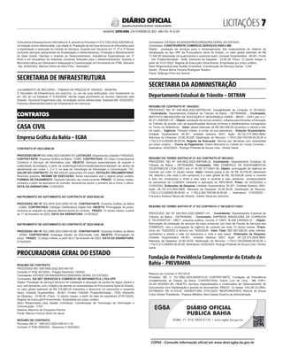 LICITAÇÕES 
SALVADOR, SEXTA-FEIRA, 3 DE FEVEREIRO DE 2023 - ANO CVII - No
23.597
República Federativa do Brasil - Estado da Bahia
DIÁRIO OFICIAL
Consultoria e Assessoria em Informática S.A, através do Processo nº 013.7303.2022.0057628-22,
na licitação acima referenciada, cujo objeto é: Prestação de serviços técnicos de informática para
a implantação e execução da Central de Serviços, Suporte aos Usuários em 1º, 2º e 3º Níveis
(incluindo serviços operacionais de Sustentação e Gerenciamento), Produção e Monitoramento
do Data Center, DevOps e Suporte ao Desenvolvimento, Assistência Especializada em 3º
Nível e em Arquitetura de Sistemas (incluindo Soluções para o Desenvolvimento), Suporte a
Microinformática por Demanda e Adequação e Customização da Ferramenta de ITSM. Salvador
- Ba, 02/02/2023. Manoel Vitório da Silva Filho - Secretário
<#E.G.B#755756#7#818181/>
SECRETARIA DE INFRAESTRUTURA
<#E.G.B#755649#7#818067>
JULGAMENTO DE RECURSO - TOMADA DE PREÇOS Nº 160/2022 - SEINFRA
O Secretário de Infraestrutura em exercício, no uso de suas atribuições, com fundamento no
art. 202 da Lei Estadual nº 9.433/2005, decide negar provimento ao recurso interposto pela
licitante, Tecnocret Engenharia Ltda, na licitação acima referenciada. Salvador-BA, 02/02/2023.
Francisco Miranda/Secretário de Infraestrutura em exercício.
<#E.G.B#755649#7#818067/>
CONTRATOS
CASA CIVIL
Empresa Gráfica da Bahia – EGBA
<#E.G.B#755641#7#818060>
CONTRATO Nº 2023.0006.00
PROCESSOSEINº052.2990.2022.0003647-67.LICITAÇÃO:DispensadeLicitaçãonº005/2023.
CONTRATANTE: Empresa Gráfica da Bahia - EGBA. CONTRATADA: OC Open Computadores
Comércio e Serviços de Informática Ltda. OBJETO: Serviços especializados de suporte e
sustentação tecnológica, a partir da sustentação/reformulação/operacionalização de central de
atendimento em níveis 1, 2 e 3, na área de Tecnologia da Informação e Comunicação -TIC.
VALOR DO CONTRATO: R$ 600.000,00 (seiscentos mil reais). DOTAÇÃO ORÇAMENTÁRIA:
Recursos próprios. REGIME DE EXECUÇÃO: Serão executados sob o regime preço unitário.
FORMAS DE PAGAMENTO: Depósito bancário em conta corrente. PRAZO: 12 (doze) meses,
contados a partir da assinatura do contrato, devendo-se excluir o primeiro dia e incluir o último.
DATA DA ASSINATURA: 01/02/2023.
<#E.G.B#755641#7#818060/>
<#E.G.B#755642#7#818061>
INSTRUMENTO DE ADITAMENTO AO CONTRATO Nº 2020.0002.00
PROCESSO SEI Nº 052.2976.2023.0000125-36. CONTRATANTE: Empresa Gráfica da Bahia
- EGBA. CONTRATADA: Certisign Certificadora Digital S/A. OBJETO: Prorrogação de prazo,
renúncia ao reajuste na cláusula décima quinta do contrato. PRAZO: 12 (doze) meses, a partir
de 17 de fevereiro de 2023. DATA DA ASSINATURA: 01/02/2023.
<#E.G.B#755642#7#818061/>
<#E.G.B#755645#7#818065>
INSTRUMENTO DE ADITAMENTO AO CONTRATO Nº 2022.0008.00
PROCESSO SEI Nº 052.2989.2023.0000140-90. CONTRATANTE: Empresa Gráfica da Bahia
- EGBA. CONTRATADA: Autopage Gestão da Informação Ltda. OBJETO: Prorrogação de
prazo. PRAZO: 12 (doze) meses, a partir de 21 de fevereiro de 2023. DATA DA ASSINATURA:
01/02/2023.
<#E.G.B#755645#7#818065/>
PROCURADORIA GERAL DO ESTADO
<#E.G.B#755845#7#818277>
RESUMO DE CONTRATO
PROCESSO SEI: 006.0409.2022.0031467-63
Contrato nº PGE 007/2023 - Pregão Eletrônico 15/2022
Contratante: ESTADO DA BAHIA/PROCURADORIA GERAL DO ESTADO
Contratada: VIA NET SERVIÇOS E COMÉRCIO DE INFORMÁTICA LTDA EPP
Objeto: Prestação de serviços técnicos de instalação e relocação de pontos de lógica (dados e
voz), sob demanda, com o objetivo de atender as necessidades da Procuradoria Geral do Estado,
no valor global estimado de R$ 319.660,00 (trezentos e dezenove mil seiscentos e sessenta
reais). Unidade Orçamentária - 06.601, Fontes -154/354, Projeto/Atividade - 7033, Elemento
da Despesa - 33.90.40, Prazo: 12 (doze) meses, a partir da data da assinatura (31/01/2023),
Regime de Execução/Fornecimento: Empreitada por preço unitário.
Setor Responsável pela Gestão Contratual: Coordenação de Tecnologia da Informação e
Comunicação - CTIC.
Gestora: Mauricio de Cerqueira Pereira
Fiscal: Marcus Vinicius Alves de Jesus
RESUMO DE CONTRATO
Processo SEI nº 006.0413.2023.0001011-18
Contrato nº PGE 009/2023 - Dispensa nº 002/2023
Contratante: ESTADO DA BAHIA/PROCURADORIA GERAL DO ESTADO
Contratada: CONSTRUREFRI COMÉRCIO SERVIÇOS EIRELI-ME
Objeto: prestação de serviços para o remanejamento das evaporadoras do sistema de
climatização do tipo VRF da Procuradoria Geral do Estado, no valor global estimado de R$
17.440,00 (dezessete mil quatrocentos e quarenta reais). Unidade Orçamentária - 06.601, Fonte
- 154, Projeto/Atividade - 5206, Elemento da Despesa - 33.90.39, Prazo: 12 (doze) meses, a
partir de 31/01/2023. Regime de Execução/ fornecimento: Empreitada por preço unitário.
Setor Responsável pela Gestão Contratual: Coordenação de Serviços Gerais - CSG.
Gestor: Êmene Muniz Ferreira Rodrigues Teixeira.
Fiscal: Sidijorge Pinto dos Santos.
<#E.G.B#755845#7#818277/>
SECRETARIA DA ADMINISTRAÇÃO
Departamento Estadual de Trânsito – DETRAN
<#E.G.B#755932#7#818368>
RESUMO DE CONTRATO Nº. 004/2023.
PROCESSO SEI Nº 049.4620.2022.0057652-64; Inexigibilidade de Licitação nº 001/2023;
- Contratante: Departamento Estadual de Trânsito da Bahia - DETRAN/BA; - Contratada:
INSTITUTO BRASILEIRO DE EDUCAÇÃO E SEGURANÇA VIÁRIA - IBESV - CNPJ sob o n.º
46.271.456/0001-97; - Objeto: prestação de serviço artístico, voltados para fomentar a Educação
no Trânsito de acordo com as especificações técnicas mínimas e detalhamentos consignados
no Termo de Referência; - Valor: global estimado de R$ 283.000,00 (duzentos e oitenta e três
mil reais); - Vigência: 12(doze) meses, a contar da sua assinatura; - Dotação Orçamentaria:
Unidade Orçamentária: 09.301; Unidade Gestora: 0001; Ação: 06.122.314.2943.9900;
Natureza da Despesa: 33.90.39.000; Destinação de Recurso: 1.703.0.264.700168.00.00.00 e
1.752.0.213.000000.00.00.00; Regime de Execução: Serviço por demanda com empreitada
por preço unitário; - Forma de Pagamento: Ordem Bancária ou Crédito em Conta Corrente; -
Assinatura: 02/02/2023 - Rodrigo Pimentel de Souza Lima - Diretor Geral.
<#E.G.B#755932#7#818368/>
<#E.G.B#755939#7#818375>
RESUMO DO TERMO ADITIVO Nº 01 AO CONTRATO Nº 003/2022.
PROCESSO SEI Nº 049.4643.2022.0067048-32; Contratante: Departamento Estadual de
Trânsito da Bahia - DETRAN/BA; Contratado: R&A COMÉRCIO DE EQUIPAMENTOS
TELEFÔNICOS LTDA-CNPJ sob nº 54.561.071/0001-92; Objeto: prorrogação da vigência do
Contrato por mais 12 (doze) meses. Valor: mensal passa a ser de R$ 16.078,08 (dezesseis
mil, setenta e oito reais e oito centavos) e o valor global de R$ 192.936,96 (cento e noventa
e dois mil, novecentos e trinta e seis reais e noventa e seis centavos), correspondendo
ao percentual de 3,23005% mediante a aplicação do INPC/IBGE; Prazo: de 02/02/2023 a
01/02/2024; Ordenador da Despesa: Unidade Orçamentária: 09.301. Unidade Gestora: 0001.
Ação: 06.122.315.2932.9900. Natureza da Despesa: 33.90.39.00. Destinação de Recurso:
1.752.0.213.000000.00.00.00 e 1.703.0.264.700168.00.00.00 - Assinatura: 01/02/2023 -
Francisco Américo Neves de Oliveira - Diretor Geral em exercício.
<#E.G.B#755939#7#818375/>
<#E.G.B#755942#7#818379>
RESUMO DO TERMO ADITIVO Nº 2º AO CONTRATO nº 9912267211/2021
PROCESSO SEI Nº 049.4643.2022.0066971-01; - Contratante: Departamento Estadual de
Trânsito da Bahia - DETRAN/BA; - Contratado: EMPRESA BRASILEIRA DE CORREIOS
E TELÉGRAFOS - EBCT, empresa pública, inscrita nº CNPJ 34.028.316/0005-37; - Objeto:
Renovação da prestação de serviços de carta comercial, por meio de Pacote de Serviços dos
CORREIOS, com a prorrogação da vigência do contrato por mais 12 (doze) meses; -Prazo:
início em 15/02/2023 e término em 15/02/2024; -Valor Total: R$7.587.626,00 (sete milhões,
quinhentos e oitenta e sete mil seiscentos e vinte e seis reais); -Ordenador da Despesa:
Unidade Orçamentária: 09.301; Unidade Gestora: 0001; Ação: 06.122.315.2929.9900;
Natureza da Despesa: 33.90.39.00; Destinação de Recurso: 1.753.0.105.000000.00.00.00 e
1.752.0.213.000000.00.00.00. Assinatura: 02/02/2023. Rodrigo Pimentel de Souza Lima - Diretor
Geral.
<#E.G.B#755942#7#818379/>
Fundação de Previdência Complementar do Estado da
Bahia - PREVBAHIA
<#E.G.B#755636#7#818054>
Resumo do Contrato nº 001/2019
Processo: SEI n° 101.3082.2023.0000015-23 CONTRATANTE: Fundação de Previdência
Complementar do Estado da Bahia. CONTRATADA: Edson Luís de Lima - ME CNPJ:
24.241.403/0001-90. OBJETO: serviços especializados e continuados de Gerenciamento de
Documentos com Digitalização e guarda de documentos. PRAZO: 12 meses. VALOR GLOBAL
ESTIMADO: R$ 15.416,67. ASSINATURA: 27/01/2023. RESPONSÁVEIS: Rômulo de Souza
Cravo Diretor Presidente - Polyana Mitidiero Silva Gabas Diretora de Administração
<#E.G.B#755636#7#818054/>
DIÁRIO OFICIAL
PUBLICA BAHIA
EGBA: 71 3116 2850/2133 • www.egba.ba.gov.br
CÓPIA - Consulte informação oficial em www.dool.egba.ba.gov.br
 