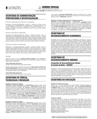  LICITAÇÕES
SALVADOR, SEXTA-FEIRA, 3 DE FEVEREIRO DE 2023 - ANO CVII - No
23.597
República Federativa do Brasil - Estado da Bahia
DIÁRIO OFICIAL
SECRETARIA DE ADMINISTRAÇÃO
PENITENCIÁRIA E RESSOCIALIZAÇÃO
<#E.G.B#755621#8#818039>
EXTRATO 3º TERMO ADITIVO AO CONTRATO N° 013/SEAP/2021
PROCESSO nº023.1928.2022.0005320-95. PARTES: o ESTADO DA BAHIA, através
da SECRETARIA DE ADMINISTRAÇÃO PENITENCIÁRIA E RESSOCIALIZAÇÃO, e a
empresa CONSÓRCIO PAM. Objeto: o ACRÉSCIMO de 3,9562% (três inteiros, nove mil,
quinhentos e sessenta e dois décimos de milésimo por cento), ao valor do contrato. Data da
assinatura:01/02/2023.
<#E.G.B#755621#8#818039/>
<#E.G.B#755623#8#818041>
EXTRATO DO CONTRATO N° 006/SEAP/2023
PROCESSO nº023.1895.2022.0005647-09. PARTES: o ESTADO DA BAHIA, através da
SECRETARIA DE ADMINISTRAÇÃO PENITENCIÁRIA E RESSOCIALIZAÇÃO, e a empresa
TIME TECNOLOGIA E INFRAESTRUTURA EIRELI. Objeto: Construção do Galpão Laboral e
da Vivência Coletiva no Conjunto Penal Masculino de Salvador. Dotação Orçamentária:3.35.60
1.0001.5400.4.4.90.51.000352. Valor Global: R$ 6.130.248,76 (seis milhões, cento e trinta mil,
duzentos e quarenta e oito reais e setenta e seis centavos). Data de assinatura: 01/02/2023.
<#E.G.B#755623#8#818041/>
<#E.G.B#755625#8#818043>
EXTRATO DO CONTRATO N° 005/SEAP/2023
PROCESSO nº 023.1895.2022.0005740-97. PARTES: o ESTADO DA BAHIA, através da
SECRETARIA DE ADMINISTRAÇÃO PENITENCIÁRIA E RESSOCIALIZAÇÃO, e a empresa
COMPAC ENGENHARIA LTDA. Objeto: construção do Posto de Saúde Prisional, do Galpão
Laboral e da Cozinha no Conjunto Penal de Juazeiro. Dotação Orçamentária: 3.35.601.5400.4.
4.90.51.00.0352. Valor Global: R$ 3.998.703,52 (Três milhões novecentos e noventa e oito mil
setecentos e três reais e cinquenta e dois centavos). Data de assinatura: 01/02/2023.
<#E.G.B#755625#8#818043/>
<#E.G.B#755806#8#818237>
DECISÕES
INDEFIRO o Recurso do Servidor GRINALDO RIBEIRO OLIVEIRA, matrícula 16.257.514-3,
Agente Penitenciário, na esteira das informações Sei nº 00061333882, mantendo inalterada a
decisão no SEI nº 00060361583.
JOSÉ ANTÔNIO MAIA GONÇALVES
Secretário de Administração Penitenciária e Ressocialização
DEFIRO o pedido de abono permanência do(a) Servidor(a) MARIA ÁUREA SANTANA DOS
SANTOS MASCARENHAS, matrícula 16.303.895-8, Assistente Social C2. em virtude do(a)
mesmo(a) ter alcançado os requisitos legais para a concessão do benefício, conforme de extrai
das informações contidas no SEI nº 00061393145.
JOSÉ ANTÔNIO MAIA GONÇALVES
Secretário de Administração Penitenciária e Ressocialização
<#E.G.B#755806#8#818237/>
SECRETARIA DE CIÊNCIA,
TECNOLOGIA E INOVAÇÃO
<#E.G.B#755705#8#818127>
RESUMO DO CONTRATO Nº 003/2023.
PROCESSO Nº 028.2227.2022.0002651-75 - CONTRATANTE: O Estado da Bahia, através
da Secretaria de Ciência, Tecnologia e Inovação - SECTI - CONTRATADA: Empresa Log Lab
Comércio de Produtos de Laboratório - ME - OBJETO: Constitui objeto do presente contrato
a aquisição de KIT, para análise fotométrica de Amônio para atender as demandas do Centro
de Pesquisa e Desenvolvimento - CEPED, de acordo com as especificações do Termo de
Referência do instrumento convocatório e da proposta apresentada pela contratada. - VIGÊNCIA:
60 (sessenta) dias a contar da data da subscrição da Autorização de Fornecimento de Material
- AFM. - MODALIDADE: Pregão Eletrônico - FORMA DE PAGAMENTO: Ordem Bancária ou
Crédito em Conta Corrente - VALOR GLOBAL: R$ 38.273,40 (trinta e oito mil duzentos e setenta
e três reais e quarenta centavos).- DOTAÇÃO ORÇAMENTÁRIA: Unidade Orçamentária:
3.28.101; Unidade Gestora: 0003; Projeto/Atividade: 5227, 4513; Destinação de Recursos:
0.113.000.000, 0.148.000000; Natureza da Despesa: 3.3.90.30 - ASSINATURA: 02/02/2023.
<#E.G.B#755705#8#818127/>
<#E.G.B#755712#8#818136>
RESUMO DO CONTRATO Nº 001/2023.
PROCESSO Nº 028.2227.2022.0002418-29 - CONTRATANTE: O Estado da Bahia, através
da Secretaria de Ciência, Tecnologia e Inovação - SECTI - CONTRATADA: Empresa Narwal
Serviços Administrativos EIRELI - OBJETO: Constitui objeto do presente contrato a prestação
dos serviços de Conservação e Limpeza por Posto de Serviços, para atender as necessidades
do Centro de Pesquisa e Desenvolvimento - CEPED, de acordo com as especificações do
Termo de Referência do instrumento convocatório e da proposta apresentada pela contratada.
- VIGÊNCIA: 12 (dose) meses a contar da data da sua assinatura. - MODALIDADE: Pregão
Eletrônico - FORMA DE PAGAMENTO: Ordem Bancária ou Crédito em Conta Corrente - VALOR
GLOBAL: R$ 618.999,72, (seiscentos e dezoito mil novecentos e noventa e nove reais e setenta
e dois centavos) - DOTAÇÃO ORÇAMENTÁRIA: Unidade Orçamentária: 3.28.101; Unidade
Gestora: 0003; Projeto/Atividade: 4957; Destinação de Recursos: 0.113.000.000; Natureza da
Despesa: 3.3.90.37 - ASSINATURA: 02/02/2023.
<#E.G.B#755712#8#818136/>
<#E.G.B#755626#8#818044>
RESUMO DO TERCEIRO TERMO ADITIVO AO CONTRATO Nº 001/2020.
PROCESSO Nº 028.2227.2022.0003076-09 - CONTRATANTE: O Estado da Bahia,
através da Secretaria de Ciência, Tecnologia e Inovação - SECTI - CONTRATADA: Itabuna
Telecomunicações Ltda. OBJETO: Prorrogar por mais 12 (doze) meses o prazo de vigência do
Contrato original, a contar de 07 de fevereiro de 2023, com seu término em 06 de fevereiro de
2024. - DOTAÇÃO ORÇAMENTÁRIA: Unidade Orçamentária: 3.28.101 - Unidade Gestora: 0003
- Atividade: 4957, 4513, 4625, 54,67, 6128, 7950 - Natureza da Despesa: 3.3.90.39 - Destinação
de Recursos: 0.113.000000, 0.127.000000, 0.148.000000, 0.213.000000, 0.231.000000,
0.109.000000, 0.327.000000, 0.631.000000. ASSINATURA: 31/01/2023.
<#E.G.B#755626#8#818044/>
SECRETARIA DE
DESENVOLVIMENTO ECONÔMICO
<#E.G.B#755671#8#818090>
PROCESSO SEI Nº. 024.2093.2023.0000421-18 DISPENSA DE LICITAÇÃO Nº. 001/2023.
CONTRATANTE: ESTADO DA BAHIA, ATRAVÉS DA SECRETARIA DE DESENVOLVIMENTO
ECONÔMICO - SDE. CONTRATADA: TELEFÔNICA BRASIL S.A. CNPJ: 02.558.157/0024-59.
OBJETO: CONTRATAÇÃO DE EMPRESA PARA PRESTAÇÃO DE SERVIÇO MÓVEL
PESSOAL - SMP, COM VOZ ILIMITADA NACIONAL (VC1, VC2 E VC3), INCLUINDO LIGAÇÕES
DE LONGA DISTÂNCIA INTERNACIONAL, BEM COMO A PRESTAÇÃO DO SERVIÇO DE
ACESSO MÓVEL À INTERNET EM BANDA LARGA. VIGÊNCIA: 90 (NOVENTA) DIAS OU
ATÉ A CONCLUSÃO DO PROCESSO LICITATÓRIO SEI Nº. 024.2093.2021.0009550-65
PE 005/2022, COM DATA RETROATIVA A CONTAR DE 19/01/2023 A 18/04/2023. VALOR
GLOBAL: R$ 8.878,98. DOTAÇÃO ORÇAMENTÁRIA: UNIDADE ORÇAMENTÁRIA: 15.101.
UNIDADE GESTORA: 0001. FONTE DE RECURSO: 100/109. ATIVIDADE: 22.122.502.2018.
ELEMENTO DE DESPESA: 3390.3900. REGIME DE EXECUÇÃO: EMPREITADA COM PREÇO
ÚNITARIO.
<#E.G.B#755671#8#818090/>
SECRETARIA DE
DESENVOLVIMENTO URBANO
Companhia de Desenvolvimento Urbano
do Estado da Bahia – CONDER
<#E.G.B#755849#8#818280>
RESUMO DO 1º TERMO DE RENOVAÇÃO AO CONTRATO Nº 003/22. FIRMADO EM: 14/01/22.
PROCESSO: SEI Nº 043.4066.2022.0022463-17. CONTRATADA: RAAC AUDITORES E
CONSULTORES INDEPENDENTES SOCIEDADE SIMPLES. OBJETO: Renova o prazo de
vigência do supramencionado Contrato pelo período de mais 12 (doze) meses, estendendo-se
o seu prazo de execução até de 01 de fevereiro de 2024, com aporte total de R$ 743.981,86
(setecentos e quarenta e três mil, novecentos e oitenta e um reais e oitenta e seis centavos).
DATA DA ASSINATURA: 01 de fevereiro de 2023.
<#E.G.B#755849#8#818280/>
SECRETARIA DA EDUCAÇÃO
<#E.G.B#756070#8#818508>
RESUMO DO CONTRATO Nº 012/2023
Processo SEI nº 011.5614.2022.0096794-43. Pregão Eletrônico 021/2022. Contratante: O
Estado da Bahia, através da Secretaria da Educação - Contratada: TECNO2000 INDÚSTRIA
E COMÉRCIO LTDA - CNPJ nº 21306287-0001/52. Objeto: AQUISIÇÃO DE CONJUNTOS
DO ALUNO 06 - ABS de acordo com as especificações do Termo de Referência do instrumento
convocatório e da proposta apresentada pela CONTRATADA. Prazo: 12 (doze) meses, a contar
da data da assinatura. Valor global: R$ 22.200.000,00 (vinte e dois milhões duzentos mil reais).
Fonte: 1.500.0.100, 1.540.0.107, 1.500.0.114, 1.541.0.177 e 1.543.0.179. AMPARO LEGAL: Lei
Estadual nº 9.433/05 e Lei nº 8.666/93. DATA DA ASSINATURA: 01/02/2023. ASSINATURAS:
Secretária Estadual da Educação e Representante da Empresa.
<#E.G.B#756070#8#818508/>
<#E.G.B#756073#8#818511>
APOSTILA N° 002/2023
O ESTADO DA BAHIA, por intermédio da SECRETARIA DA EDUCAÇÃO - SEC, CNPJ nº
13.937.065/0001-00, situada à 5ª Avenida Luís Viana Filho, n.º 550, Centro Administrativo da
Bahia - CAB, neste ato representada pela sua titular a Sra. Adélia Maria Carvalho de Melo
Pinheiro, autorizada pelo Decreto s/n, publicado no D.O.E de 04/01/2023, e tendo em vista o
disposto no artigo 135 inciso II da Lei Estadual 9.433/2005, resolve expedir a seguinte apostila ao
contrato nº 075/2022, celebrado com a empresa CERQUEIRA CORREIA ENGENHARIA LTDA
considerando o índice de reajuste de 11,59% (onze virgula cinquenta e nove por cento), no
período de 01/05/2021 a 01/05/2022 vigente a partir de 02/05/2022 relativo a variação do índice
INCC/FGV - Coluna 35 Edificações.
Salvador, 01 de fevereiro de 2023.
Adélia Maria Carvalho de Melo Pinheiro
Secretária Estadual da Educação
CÓPIA - Consulte informação oficial em www.dool.egba.ba.gov.br
 