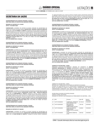 LICITAÇÕES 
SALVADOR, SEXTA-FEIRA, 3 DE FEVEREIRO DE 2023 - ANO CVII - No
23.597
República Federativa do Brasil - Estado da Bahia
DIÁRIO OFICIAL
SECRETARIA DA SAÚDE
<#E.G.B#755594#11#818010>
SUPERINTÊNDENCIA DE ATENÇÃO INTEGRAL À SAÚDE
DIRETORIA GERAL DE GESTÃO DAS UNIDADES PRÓPRIAS
RESUMO DO CONTRATO Nº. 013/2023
APS N° 19.148.00017/2023
CONTRATANTE: GOVERNO DO ESTADO DA BAHIA ATRAVÉS DA SECRETARIA DA
SAÚDE DO ESTADO DA BAHIA SESAB. CONTRATADO: GIRASSOL SERVICOS MEDICOS
LTDA, CNPJ nº 33.773.183/0001-37, OBJETO: Prestação de serviços médicos hospitalares de
urgência/emergência aos usuários do SUS em hospitais públicos administrados diretamente pela
SESAB, conforme Portarias Nº. 1003 de 07 de junho de 2010, N° 134 de 19 de fevereiro de 2021
e Nº 180 de 01 de abril de 2022. Período de Vigência: 365 dias. VALOR (Mensal estimado) R$
30.600,00 (Trinta Mil E Seiscentos Reais) e anual em R$ 367.200,00 (Trezentos E Sessenta
E Sete Mil E Duzentos Reais). UG: 19.148, P/A: 2641/ Fonte: 100/130/281 ELEMENTO DE
DESPESA: 3.3.90.39
DATA DA ASSINATURA: 01/02/2023
<#E.G.B#755594#11#818010/>
<#E.G.B#755601#11#818016>
SUPERINTÊNDENCIA DE ATENÇÃO INTEGRAL À SAÚDE
DIRETORIA GERAL DE GESTÃO DAS UNIDADES PRÓPRIAS
RESUMO DO CONTRATO Nº. 003/2023
APS N° 19.148.00007/2023
CONTRATANTE: GOVERNO DO ESTADO DA BAHIA ATRAVÉS DA SECRETARIA DA SAÚDE
DO ESTADO DA BAHIA SESAB. CONTRATADO: LLCT - SERVIÇOS MEDICOS LTDA, CNPJ
nº 28.336.011/0001-66, OBJETO: Prestação de serviços médicos hospitalares de urgência/
emergência aos usuários do SUS em hospitais públicos administrados diretamente pela SESAB,
conforme Portarias Nº. 1003 de 07 de junho de 2010, N° 134 de 19 de fevereiro de 2021 e Nº 180
de 01 de abril de 2022. Período de Vigência: 365 dias. VALOR (Mensal estimado) R$ 4.200,00
(quatro mil e duzentos reais) e anual em R$ 50.400,00 (cinquenta mil e quatrocentos reais).
UG: 19.148, P/A: 2641/ Fonte: 100/130/281 ELEMENTO DE DESPESA: 3.3.90.39
DATA DA ASSINATURA: 01/02/2023
<#E.G.B#755601#11#818016/>
<#E.G.B#755616#11#818034>
SUPERINTÊNDENCIA DE ATENÇÃO INTEGRAL À SAÚDE
DIRETORIA GERAL DE GESTÃO DAS UNIDADES PRÓPRIAS
RESUMO DO CONTRATO Nº. 024/2023
APS N° 19.148.00037/2023
CONTRATANTE: GOVERNO DO ESTADO DA BAHIA ATRAVÉS DA SECRETARIA DA
SAÚDE DO ESTADO DA BAHIA SESAB. CONTRATADO: ALPHA - SOCIEDADE MEDICA
LTDA, CNPJ nº 23.399.574/0001-80, OBJETO: Prestação de serviços médicos hospitalares de
urgência/emergência aos usuários do SUS em hospitais públicos administrados diretamente pela
SESAB, conforme Portarias Nº. 1003 de 07 de junho de 2010, N° 134 de 19 de fevereiro de 2021
e Nº 180 de 01 de abril de 2022. Período de Vigência: 365 dias. VALOR (Mensal estimado) R$
8.400,00 (Oito Mil E Quatrocentos Reais) e anual em R$ 100.800,00 (Cem Mil E Oitocentos
Reais). UG: 19.148, P/A: 2641/ Fonte: 100/130/281 ELEMENTO DE DESPESA: 3.3.90.39
DATA DA ASSINATURA: 01/02/2023
<#E.G.B#755616#11#818034/>
<#E.G.B#755617#11#818035>
SUPERINTÊNDENCIA DE ATENÇÃO INTEGRAL À SAÚDE
DIRETORIA GERAL DE GESTÃO DAS UNIDADES PRÓPRIAS
RESUMO DO CONTRATO Nº. 019/2023
APS N° 19.148.00023/2023
CONTRATANTE: GOVERNO DO ESTADO DA BAHIA ATRAVÉS DA SECRETARIA DA SAÚDE
DO ESTADO DA BAHIA SESAB. CONTRATADO: SELECT MED - SERVICOS MEDICOS
LTDA, CNPJ nº 30.568.600/0001-11, OBJETO: Prestação de serviços médicos hospitalares
de urgência/emergência aos usuários do SUS em hospitais públicos administrados diretamente
pela SESAB, conforme Portarias Nº. 1003 de 07 de junho de 2010, N° 134 de 19 de fevereiro de
2021 e Nº 180 de 01 de abril de 2022. Período de Vigência: 365 dias. VALOR (Mensal estimado)
R$ 23.200,00 (Vinte E Três Mil E Duzentos Reais) e anual em R$ 278.400,00 (Duzentos
E Setenta E Oito Mil E Quatrocentos Reais). UG: 19.148, P/A: 2641/ Fonte: 100/130/281
ELEMENTO DE DESPESA: 3.3.90.39
DATA DA ASSINATURA: 01/02/2023
<#E.G.B#755617#11#818035/>
<#E.G.B#755661#11#818081>
SUPERINTÊNDENCIA DE ATENÇÃO INTEGRAL À SAÚDE
DIRETORIA GERAL DE GESTÃO DAS UNIDADES PRÓPRIAS
RESUMO DO CONTRATO Nº. 004/2023
CONTRATANTE: GOVERNO DO ESTADO DA BAHIA ATRAVÉS DA SECRETARIA DA
SAÚDE DO ESTADO DA BAHIA SESAB. CONTRATADO: MADRE MED SERVIÇOS MEDICOS
LTDA, CNPJ nº 40.267.201/0001-74, OBJETO: Prestação de serviços médicos hospitalares
de urgência/emergência aos usuários do SUS em hospitais públicos administrados diretamente
pela SESAB, conforme Portarias Nº. 1003 de 07 de junho de 2010, N° 134 de 19 de fevereiro de
2021 e Nº 180 de 01 de abril de 2022. Período de Vigência: 365 dias. VALOR (Mensal estimado)
R$ 8.000,00 (oito mil reais) e anual em R$ 96.000,00 (noventa e seis mil reais). UG: 19.148,
P/A: 2641/ Fonte: 100/130/281 ELEMENTO DE DESPESA: 3.3.90.39
DATA DA ASSINATURA: 31/01/2022
<#E.G.B#755661#11#818081/>
<#E.G.B#755829#11#818259>
SUPERINTÊNDENCIA DE ATENÇÃO INTEGRAL À SAÚDE
DIRETORIA GERAL DE GESTÃO DAS UNIDADES PRÓPRIAS
RESUMO DO CONTRATO Nº. 020/2023
APS Nº 19.148.00022/2023
CONTRATANTE: GOVERNO DO ESTADO DA BAHIA ATRAVÉS DA SECRETARIA DA SAÚDE
DO ESTADO DA BAHIA SESAB. CONTRATADO: JST SERVICOS MEDICOS LTDA, CNPJ
nº 16.951.418/0001-14, OBJETO: Prestação de serviços médicos hospitalares de urgência/
emergência aos usuários do SUS em hospitais públicos administrados diretamente pela SESAB,
conforme Portarias Nº. 1003 de 07 de junho de 2010, N° 134 de 19 de fevereiro de 2021 e Nº 180
de 01 de abril de 2022. Período de Vigência: 365 dias. VALOR (Mensal estimado) R$ 4.200,00
(Quatro Mil E Duzentos Reais) e anual em R$ 50.400,00 (Cinquenta Mil E Quatrocentos
Reais). UG: 19.148, P/A: 2641/ Fonte: 100/130/281 ELEMENTO DE DESPESA: 3.3.90.39
DATA DA ASSINATURA: 02/02/2023
<#E.G.B#755829#11#818259/>
<#E.G.B#755848#11#818279>
SUPERINTÊNDENCIA DE ATENÇÃO INTEGRAL À SAÚDE
DIRETORIA GERAL DE GESTÃO DAS UNIDADES PRÓPRIAS
RESUMO DO CONTRATO Nº. 027/2023
APS Nº 19.148.00027/2023
CONTRATANTE: GOVERNO DO ESTADO DA BAHIA ATRAVÉS DA SECRETARIA DA
SAÚDE DO ESTADO DA BAHIA SESAB. CONTRATADO: BRASIL MED SERVIÇOS MÉDICOS
LTDA, CNPJ nº 28.780.111/0001-87, OBJETO: Prestação de serviços médicos hospitalares
de urgência/emergência aos usuários do SUS em hospitais públicos administrados diretamente
pela SESAB, conforme Portarias Nº. 1003 de 07 de junho de 2010, N° 134 de 19 de fevereiro de
2021 e Nº 180 de 01 de abril de 2022. Período de Vigência: 365 dias. VALOR (Mensal estimado)
R$ 15.000,00 (Quinze Mil Reais) e anual em R$ 180.000,00 (Cento E Oitenta Mil Reais).UG:
19.148, P/A: 2641/ Fonte: 100/130/281 ELEMENTO DE DESPESA: 3.3.90.39
DATA DA ASSINATURA: 02/02/2023
<#E.G.B#755848#11#818279/>
<#E.G.B#755872#11#818306>
GABINETE DO SECRETÁRIO - GASEC
PROCESSO N°019.7441.2022.0048938-67, RESUMO DO CONTRATO Nº 006/2023
DISPENSA EMERGENCIAL N° 049/2022 CONTRATANTE: GOVERNO DO ESTADO DA
BAHIA através da SECRETARIA DA SAÚDE DO ESTADO DA BAHIA - SESAB/FESBA, CNPJ
n°.05.816.630/0001-52 - CONTRATADO: HOLDER LAV LAVANDERIA HOSPITALAR LTDA,
CNPJ nº. 34.755.393/0001-65. OBJETO: Constitui objeto do presente contrato a prestação de
serviços de Lavanderia Hospitalar para o HOSPITAL GERAL DE SANTA TEREZA - HGST,
nas dependências dessa Unidade de Saúde, com locação de enxoval hospitalar. REGIME
DE EXECUÇÃO: Empreitada por preço unitário. VALOR GLOBAL: Estima-se para o contrato o
valor global de R$ 612.360,00 (seiscentos e doze mil trezentos e sessenta reais). Dotação
Orçamentária: U.O: 19601 U.G: 0003 P.A: 2641 E.D: 33.90.39 FONTE: 1.500.0.130. DATA DA
ASSINATURA: 01/02/2023 Dra. Roberta Silva de Carvalho Santana, Secretária Estadual da
Saúde.
<#E.G.B#755872#11#818306/>
<#E.G.B#755808#11#818235>
GABINETE DO SECRETÁRIO - GASEC
RESUMO DO 2º TERMO ADITIVO DE PRAZO AO CONTRATO Nº 002/2022
Processo: 019.15845.2023.0011214-70. CONTRATANTE: GOVERNO DO ESTADO DA BAHIA
através da Secretaria da Saúde do Estado da Bahia. CONTRATADO: ART PROJETOS,
CONSTRUÇÕES E SERVIÇOS LTDA. OBJETO: Aditivo de prazo de execução ao contrato
supramencionado em 60 dias. A partir de 02/01/2023 a 02/03/2023. Assinatura:01/02/2023.
<#E.G.B#755808#11#818235/>
<#E.G.B#755668#11#818087>
SECRETARIA DA SAÚDE DO ESTADO DA BAHIA
HOSPITAL GERAL DO ESTADO
RESUMO DE CONTRATO (AUTORIZAÇÃO DE FORNECIMENTO DE MATERIAL - AFM)
Nº AFM Empresa Valor R$ Data de
Assinatura
01 19.077.00108/2023 COMERCIAL CIRÚRGICA
RIOCLARENSE LTDA
63.104,00 01/02/2023
02 19.077.00164/2023 NEW SERVICE
COMÉRCIO DE
EMBALAGENS LTDA ME
1.601,90 01/02/2023
03 19.077.00165/2023 CAROLINA PEREIRA
EMBALAGENS
PRODUTOS DE HIGIENIE
LTDA
5.288,50 01/02/2023
04 19.077.00130/2023 VITA BAHIA COMECIAL
LTDA
5.997,60 01/02/2023
CÓPIA - Consulte informação oficial em www.dool.egba.ba.gov.br
 