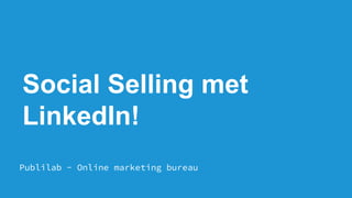 Social Selling met
LinkedIn!
Publilab - Online marketing bureau
 