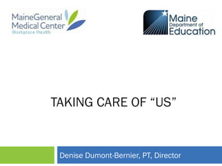 TAKING CARE OF “US”
Denise Dumont-Bernier, PT, Director
 