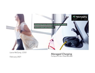 Managed Charging
Turning an EV into a ‘Vitual Sub-meter’
Laura McCarty, COO
February 2021
FLEXCHARGING
INC
 