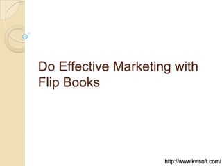 Do Effective Marketing with Flip Books http://www.kvisoft.com/ 