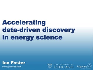 Ian Foster
Accelerating
data-driven discovery
in energy science
Distinguished Fellow
 