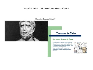 TEOREMA DE TALES – DO EGITO AO GEOGEBRA
Quem foi Tales de Mileto?
 