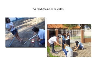 As medições e os cálculos.
 
