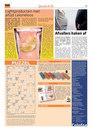 Gezond  Fit                                                                                                             11
Lightproducten niet
altijd calorieloos
Nederlanders drinken bijna                                              chips wordt het vet bijvoorbeeld                                 meer van eet of drinkt, waardoor
driekwart meer light fris-                                              vervangen door koolhydraten en                                   u uiteindelijk toch weer evenveel
drank dan in 2000. Frisdrank                                            eiwitten die ook energie bevat-                                  calorieën binnenkrijgt.
met suiker daalt in populari-                                           ten. Het blijft dus oppassen ge-
teit. Dit blijkt uit cijfers van                                        blazen met light producten, ook                                  Check het etiket
het CBS. Het Voedingscen-                                               al omdat de kans bestaat dat u er                                Voorheen werd de term light
trum waarschuwt echter                                                                                                                              vrijwel alleen gebrui-
dat light niet                                                                                                                                        kt voor calorieloze
altijd calorie-                                                                                                                                       frisdranken. Nu ko-
loos is.                                                                                                                                             men er steeds meer


                                                                                                                                                                                  Afvallers haken af
                                                                                                                                                    light frisdranken op
Een lightproduct                                                                                                                                    de markt die wel calo-
is een product dat                                                                                                                                  rieën bevatten. Vaak is
ten opzichte van                                                                                                                                   dan alleen een deel van
het gewone prod-                                                                                                                                   de suiker door zoetst-         Tweederde van de afslankers              procent van de ondervraagden wil
uct minimaal dertig                                                                                                                                offen vervangen. Een           weet niet meer hoe vaak ze               het gaan proberen met gezonder
procent minder en-                                                                                                                                blikje levert soms tien-        al een dieetpoging hebben                eten en meer bewegen. Specifieke
ergie, vet of suikers                                                                                                                             tallen kilocalorieën en         gedaan. Dit blijkt uit een               dieetmethoden, zoals Weight
bevat. Light fris-                                                                                                                               veel mensen weten dit            enquête    van     Valtaf.nl             Watchers of Atkins, zijn nauwelijks
dranken hebben dus                                                                                                                               niet. Keurmerken zoals           onder bijna zevenhonderd                 meer populair. Op gewicht blijven
minimaal dertig pro-                                                                                                                             het Ik kies Bewust logo          bezoekers.                               is het lastigst. Maar liefst 94
cent minder suikers,                                                                                                                             of het Gezonde Kla-                                                       procent is weer aangekomen na
light chips minimaal                                                                                                                            vertje van Albert Heijn           Gebrek aan motivatie wordt               hun vorige dieetpoging. Volgens
dertig procent minder                                                                                                                           betekenen ook niet dat            vaak genoemd als reden van het           voedingsdeskundige             Freya
vet. Op het product                                                                                                                             een drankje geen of nau-          mislukken. Een derde heeft geen          Zuidervaart ligt dit aan de ideeën
moet staan op welk as-                                                                                                                         welijks calorieën bevat.           idee waarom ze hun dieet niet            die de afslankers hebben van een
pect het ‘light’ van to-                                                                                                                       Het is dus slim om de              hebben volgehouden. Toch blijven         dieet. “Mensen beseffen niet dat
epassing is. Light betek-                                                                                                                      hoeveelheid calorieën op           de afvallers optimistisch en zijn ze     gezonder eten en bewegen voor
ent namelijk niet altijd                                                                                                                       het etiket even te check-          er van overtuigd dat hun volgende        de rest van je leven is”, aldus
minder calorieën. In light                                                                                                                     en. (Bron: Voedingscentrum)        poging wel gaat lukken. Zeventig         Zuidervaart. (Bron: Valtaf.nl)




                         PUZZEL
                                                                                                                                          x EERSTE PRIJS:                                     Nomonro dress clips        Doelbewust Gezond  Fit is een landelijke
                                                                                                                                                                                                                           uitgave van Aristo Uitgeverij (www.aristouit-
                                                                                                                                         Dubbel Feest met NOMONRO. Geen opwaaiende zomerjurken meer                        geverij.nl). Doelbewust Gezond  Fit is de
                                                                                                                                         en “OEPS” momenten tijdens je dagelijkse fietstochtjes! Met deze clip             naam van een krant waarin onafhankelijke
       baken                                                                                     vrouwe-
                                                                                                                                         van Toscaans leer stap je met een relaxed gevoel op je fiets EN kan je            informatie over goede doelen wordt gegeven.
                              pl. in                     witjes                        water-    lijk dier                    geslacht
        deel                  Japan                                                    plantje                                                                                                                             De gratis kranten worden huis aan huis
       v.e. ei                                                                                    begin                                  nog lekker bewegen ook! En als de bestemming is bereikt? Dan houdt                verspreid in tientallen regio’s in Nederland
                     2                                                            noodsein                                               de clip het iPod-snoertje op zijn plaats, of fleurt het je tas, sjaal of outfit   dankzij de steun van onze adverteerders.
                                                                                   tuinhuis                                              op. Vier de lente! www.nomonro.com                                                De minimale oplage is 700.000 exempla-
      ratel-                                            voorkeur                                      9                                                                                                                    ren. Hoewel de redactie van deze krant alle
    populier
       ver-                                                                                                                                                                                                                zorgvuldigheid betracht bij het samenstellen
    strooiing                                                vis
                                                                                                                                                                                                                           van de krant, is zij niet aansprakelijk voor
                                               11                                                                                5
                                                                                                               bedekte                                                                                                     enige schade die kan voortkomen uit de
                                                                                                                spot
                                                                                                                                                                                                                           inhoud ervan.
                                         Egypt.
    staat in     radio-                 godheid                                                                                                                                                                            Doelbewust Gezond  Fit
    Amerika      lamp                   keelaan-
                                        doening                                                                                                                                                                            Eindredactie:
                                                              7        naarling                                                                                                                                            Kirsten Karmiggelt
                                                                        zeur
                                                                                                                                                                                                                           Coördinatie:
                                                                                                                                                                                                                           Annelies van der Lans
        plag
                     4        bezitt.
                              vnw.                                                               edelgas
                                                                                                                 15
                                                                                                                              woeste-     10x TWEEDE PRIJS:                             Gezond slank met Dr. Frank         Aquisitie: Hans Dekker
                                                                                                                               ling
                             patroon                                                                                                                                                                                       Vormgeving: Cees Ruijter
         14                                                                                                                                                                                                                Directie: W. Kao, E. Donkervoort
                                                         groot
                                                          hert                                                                                                                    Gezond slank met Dr. Frank is
                                                                                                                                                                                                                           Wilt u reageren naar aanleiding
                                                              12                                                                  3
                                                                                                                                                                                  een praktisch kookboek boorde-           van deze krant:
   zuurdeeg
    vogel-
                                                                                     rivier
                                                                                   (Spaans)
                                                                                                                                                                                  vol heerlijke recepten voor het          Aristo Uitgeverij
    verblijf
                                                        hemel-
                                                                                                                                                                                  eiwitrijke koolhydraatarme dieet.        Annelies van der Lans
                                                         geest                                                                                                                    Het succes van dit dieet is mede         T 0512 584 100
                                                        spraak-                                                                                                                                                            E info@aristouitgeverij.nl
                                                        orgaan                                                                                                                    te verklaren door de verzadigende
                                10
       teken- zegeteken                     te zijner                              Engelse                      enige
                                                                                                                                                                                  werking van eiwitten, onverzadig-        Wilt u informatie over adverteren
        gerei                                plaatse                                titel
                                                                                                                                                                                  de vetzuren en vezels en                 of redactionele artikelen:
                                                                         ver-                                                                                                                                              Hans Dekker
                                                                       wonding                                                                                                    het uitblijven van het
                                                                        riv. in                                                                                                                                            T 06 15863484
                                                                       Rusland                                                                                                    beruchte jojo-effect.                    E h.dekker@aristouitgeverij.nl
       radon                                profeet                                      13
       (a .)                                                                                                                   put-                                                                                        I www.aristouitgeverij.nl
                                        assistent-                                                ijshut                      emmer
       riv. in
       Italië                           econoom
                                                                                                                                                                                                                           Aristo Uitgeverij vestigingen:
                     6       wereld-
                              deel                                                                                                                                                                                         De Opgang 2, 9203 GD Drachten
                             etcetera                                                                                                                                                                                      Postbus 104, 9200 AC Drachten
       tover-
       godin                                             motor-
                                                                          17            zot                      16
                                                                                                                                          Xx DERDE PRIJS:                                               Films op dvd       T 0512 584 100 / F 0512 584 104
       hoofd-                                            races                         ibidem
       deksel                                                                           (a .)                                                                                                                              Paalbergweg 26-36
                                                                                                                                                                                                                           1105 BV Amsterdam Zuidoost
                                             leest                                                                                                                                                                         T 020 896 99 50 / F 020 896 99 69

                                                1                                                                                 8                                                                                        Hambakenwetering 10
       werke-
        lijk                                                           agrariër                                                                                                                                            5231 DC Den Bosch
                                                                                                                                                                                                                           T 073 6131 311 / F 073 6130 507
   © www.puzzelpro.nl
   1        2    3       4      5       6        7       8         9     10       11      12     13       14    15       16      17
                                                                                                                                                                                                                           In 2010 worden verder de volgende thema’s in
                                                                                                                                                                                                                           Doelbewust Gezond  fit behandeld:
                                                                                                                                                                                                                           Juni        veilig zonnen
                                                                                                                                                                                                                           September gezond de winter in /
   U kunt de oplossing opsturen naar Aristo Uitgeverij, Postbus 104,
                                                                                                                                                                                                                                        vakantiekilo’s
   9200 AC Drachten of mailen naar oplossingpuzzel@aristouitgeverij.nl.                                                                                                                                                    December goede voornemens sporten /
   Onderwerp: Oplossing puzzel Gezond  Fitkrant 1/2010. Oplossingen                                                                                                                                                                   lijnen / gezond eten




                                                                                                                                                                                                                           Colofon
   kunnen tot eind januari 2010 worden opgestuurd. Over de uitslag wordt
   niet gecorrespondeerd. De prijswinnaars ontvangen per post bericht.
 