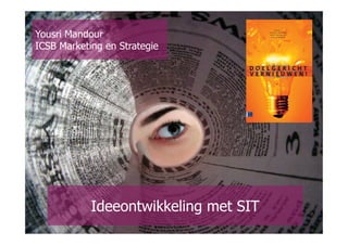 Yousri Mandour
ICSB Marketing en Strategie




            Ideeontwikkeling met SIT
 