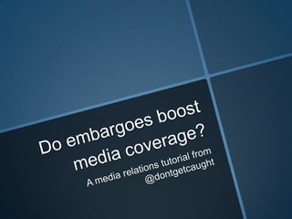 Do embargoes boost media coverage?