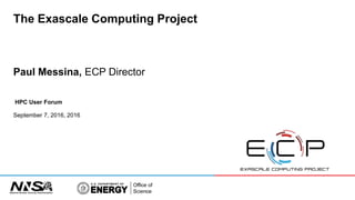 The Exascale Computing Project
Paul Messina, ECP Director
HPC User Forum
September 7, 2016, 2016
 