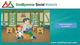 DoeMyanmar Social Network
Useful information
for students
 