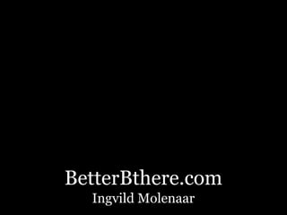 BetterBthere.com
  Ingvild Molenaar
 
