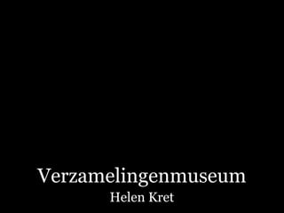 Verzamelingenmuseum
      Helen Kret
 