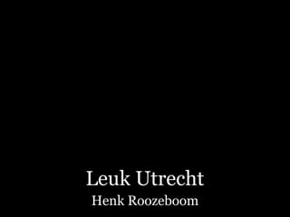 Leuk Utrecht
Henk Roozeboom
 