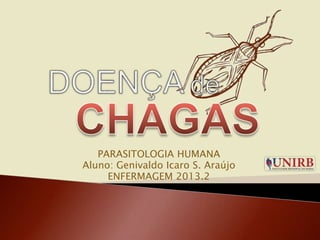 PARASITOLOGIA HUMANA
Aluno: Genivaldo Icaro S. Araújo
ENFERMAGEM 2013.2
 