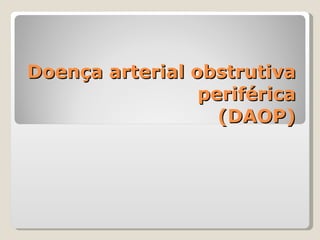 Doença arterial obstrutiva periférica (DAOP) 