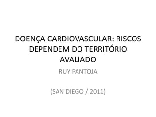 DOENÇA CARDIOVASCULAR: RISCOS DEPENDEM DO TERRITÓRIO AVALIADO RUY PANTOJA (SAN DIEGO / 2011) 
