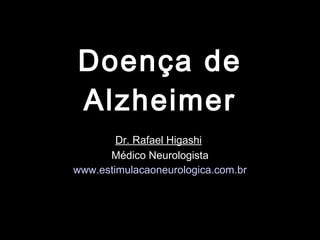 Doença de Alzheimer Dr. Rafael Higashi   Médico Neurologista www.estimulacaoneurologica.com.br 