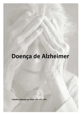 Doença de Alzheimer




Trabalho realizado por Filipe Leal, nº12, 9ºA



                                    1
 