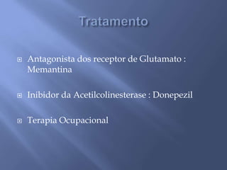  Antagonista dos receptor de Glutamato :
Memantina
 Inibidor da Acetilcolinesterase : Donepezil
 Terapia Ocupacional
 