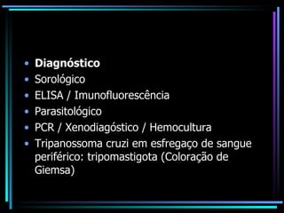 Diagnóstico Sorológico  ELISA / Imunofluorescência  Parasitológico  PCR / Xenodiagóstico / Hemocultura  Tripanossoma cruzi em esfregaço de sangue periférico: tripomastigota (Coloração de Giemsa)  
