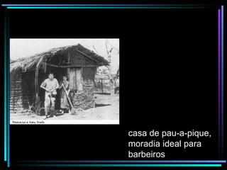 casa de pau-a-pique, moradia ideal para barbeiros 