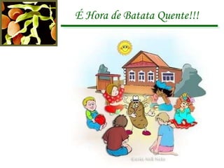 É Hora de Batata Quente!!! 