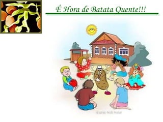 É Hora de Batata Quente!!! 