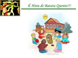 É Hora de Batata Quente!!! 