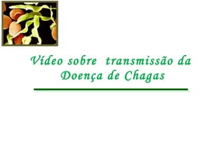 Vídeo sobre  transmissão da  Doença de Chagas 