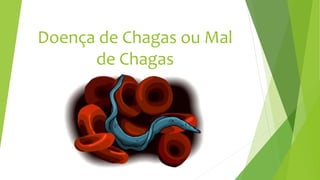 Doença de Chagas ou Mal
de Chagas
 