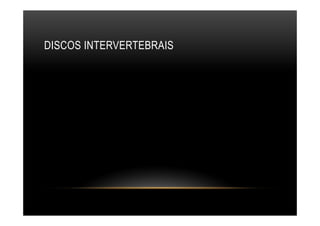 DISCOS INTERVERTEBRAIS
 