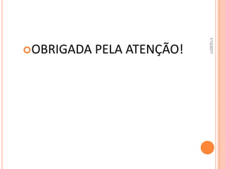 1/12/2011
OBRIGADA   PELA ATENÇÃO!
 