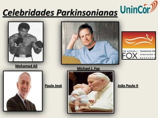 Celebridades Parkinsonianas




  Mohamed Ali
                             Michael J. Fox



                Paulo José                    João Paulo II
 