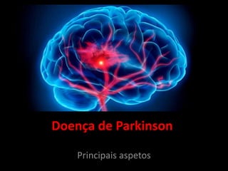 Doença de Parkinson
Principais aspetos
 