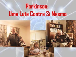 Parkinson:
Uma Luta Contra Si Mesmo
 
