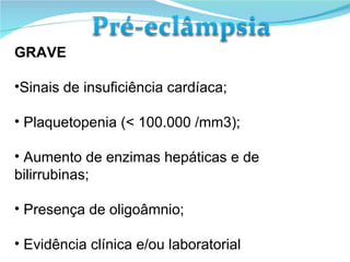 GRAVE Sinais de insuficiência cardíaca; Plaquetopenia (< 100.000 /mm3); Aumento de enzimas hepáticas e de bilirrubinas; Presença de oligoâmnio; Evidência clínica e/ou laboratorial 