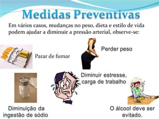 Em vários casos, mudanças no peso, dieta e estilo de vida podem ajudar a diminuir a pressão arterial, observe-se: 