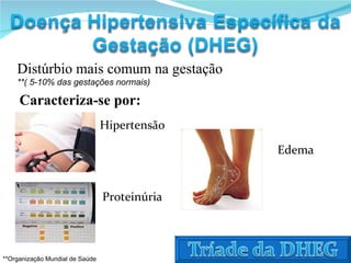 Distúrbio mais comum na gestação  **( 5-10% das gestações normais) Caracteriza-se por: Hipertensão Proteinúria Edema **Organização Mundial de Saúde 
