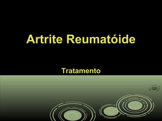 Artrite ReumatóideArtrite Reumatóide
TratamentoTratamento
 