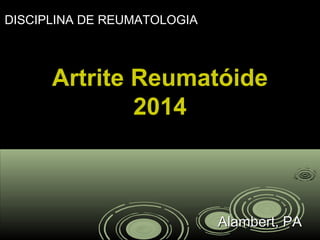 Artrite ReumatóideArtrite Reumatóide
20142014
Alambert, PAAlambert, PA
DISCIPLINA DE REUMATOLOGIA
 