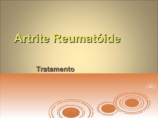 Artrite ReumatóideArtrite Reumatóide
TratamentoTratamento
 
