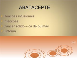 ABATACEPTEABATACEPTE
 Reações infusionais
 Infecções
 Câncer sólido – ca de pulmão
 Linfoma
 