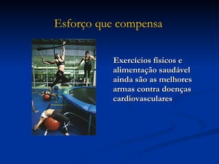 Exercícios físicos e alimentação saudável ainda são as melhores armas contra doenças cardiovasculares   Esforço que compensa   