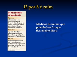 12 por 8 é ruim   Médicos decretam que pressão boa é a que fica abaixo disso 
