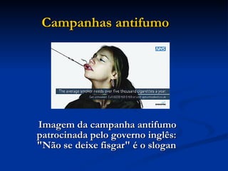 Imagem da campanha antifumo patrocinada pelo governo inglês: "Não se deixe fisgar" é o slogan   Campanhas antifumo   