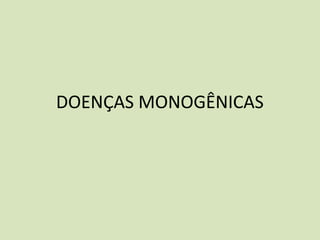 DOENÇAS MONOGÊNICAS
 