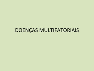 DOENÇAS MULTIFATORIAIS
 